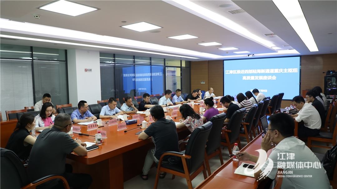 江津区推进西部陆海新通道重庆主枢纽高质量发展座谈会召开